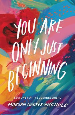 You Are Only Just Beginning: Lessons for the Journey Ahead - Morgan Harper Nichols