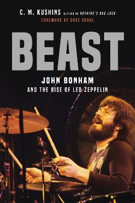 Beast: John Bonham and the Rise of Led Zeppelin - C. M. Kushins