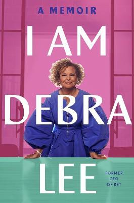 I Am Debra Lee: A Memoir - Debra Lee