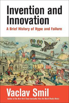 Invention and Innovation: A Brief History of Hype and Failure - Vaclav Smil