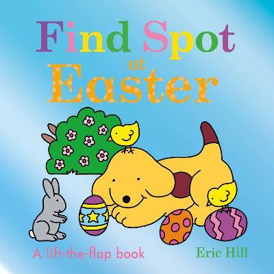 Find Spot at Easter: A Lift-The-Flap Book - Eric Hill