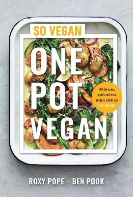 One Pot Vegan: 80 Quick, Easy and Delicious Plant-Based Recipes from the Creators of So Vegan - Roxy Pope
