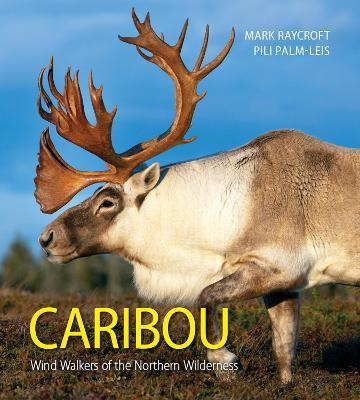 Caribou: Wind Walkers of the Northern Wilderness - Mark Raycroft