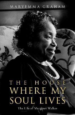 The House Where My Soul Lives: The Life of Margaret Walker - Maryemma Graham