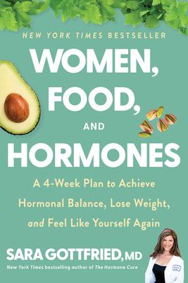 Women, Food, and Hormones: A 4-Week Plan to Achieve Hormonal Balance, Lose Weight, and Feel Like Yourself Again - Sara Gottfried