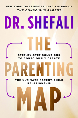 The Parenting Map: Step-By-Step Solutions to Consciously Create the Ultimate Parent-Child Relationship - Shefali Tsabary