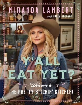 Y'All Eat Yet?: Welcome to the Pretty B*tchin' Kitchen - Miranda Lambert