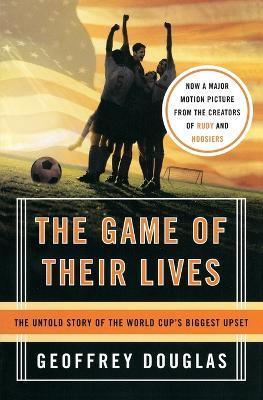 The Game of Their Lives: The Untold Story of the World Cup's Biggest Upset - Geoffrey Douglas
