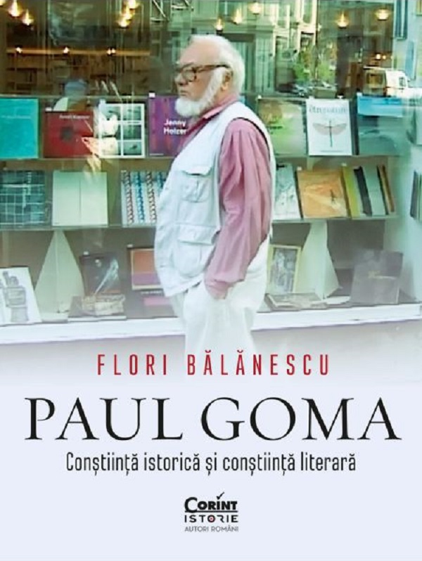 Paul Goma. Constiinta istorica si constiinta literara - Flori Balanescu