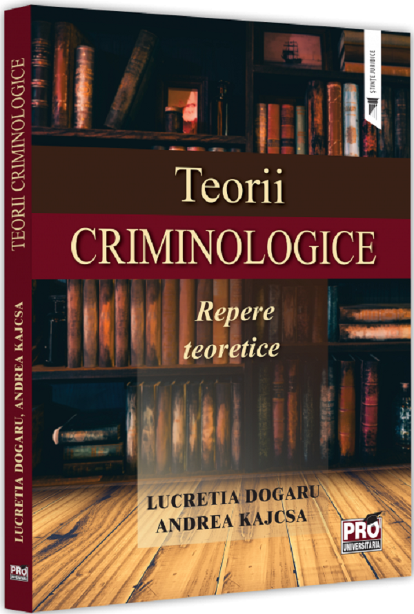 Teorii criminologice. Repere teoretice - Lucretia Dogaru, Andrea Kajcsa