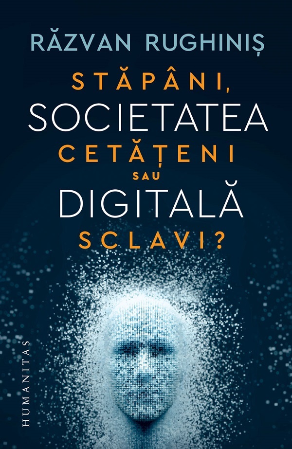 Societatea digitala. Stapani, cetateni sau sclavi? - Razvan Rughinis