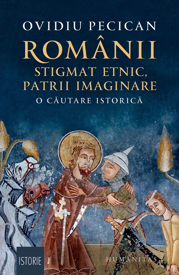 Romanii: stigmat etnic, patrii imaginare. O cautare istorica - Ovidiu Pecican
