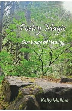 Coperta cărții 'Poetry Magic: Our Voice of Healing - Kelly Mullins'
