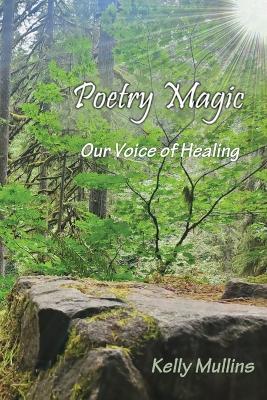 Poetry Magic: Our Voice of Healing - Kelly Mullins