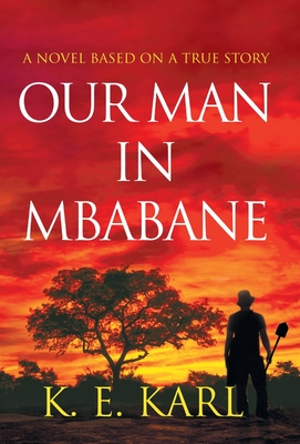 Our Man in Mbabane: A Novel Based on a True Story - K. E. Karl