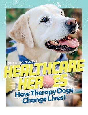 Healthcare Heroes - How Therapy Dogs Change Lives! - Christi Williams
