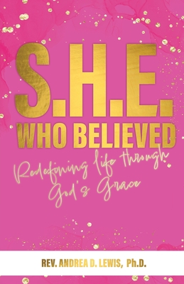 S.H.E. Who Believed: Redefining Life Through God's Grace - Andrea Lewis