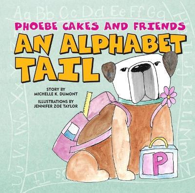 Phoebe Cakes and Friends an Alphabet Tail: Learn Your ABCs - Michelle Dumont