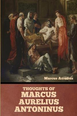 Thoughts of Marcus Aurelius Antoninus - Marcus Aurelius