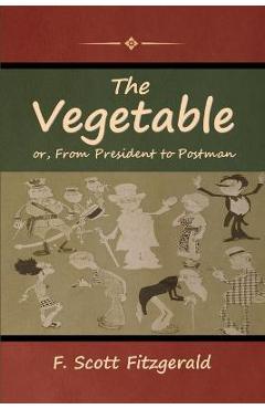 Coperta cărții 'The Vegetable; or, From President to Postman - F. Scott Fitzgerald'