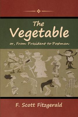 The Vegetable; or, From President to Postman - F. Scott Fitzgerald