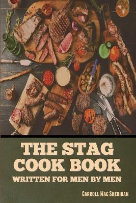 Coperta cărții 'The Stag Cook Book: Written for Men by Men - Carroll Mac Sheridan'
