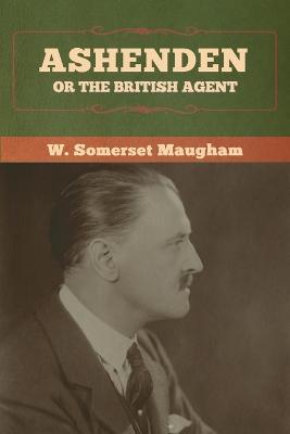 Ashenden: Or the British Agent - W. Somerset Maugham