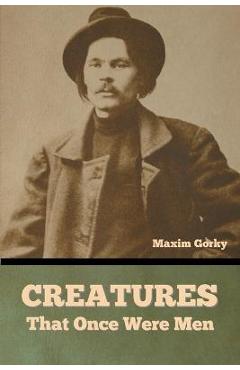 Poza produsului Creatures That Once Were Men - Maxim Gorky