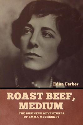 Roast Beef, Medium: The Business Adventures of Emma McChesney - Edna Ferber