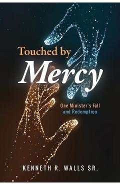 Coperta cărții 'Touched by Mercy: One Minister's Fall and Redemption - Kenneth R. Walls'