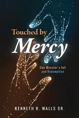 Coperta cărții 'Touched by Mercy: One Minister's Fall and Redemption - Kenneth R. Walls'