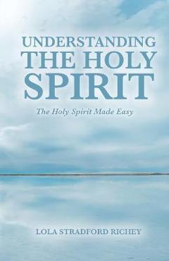 Coperta cărții 'Understanding the Holy Spirit: The Holy Spirit Made Easy - Lola Stradford Richey'