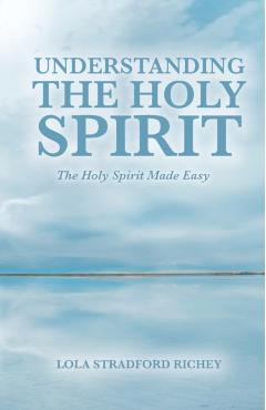 Understanding the Holy Spirit: The Holy Spirit Made Easy - Lola Stradford Richey