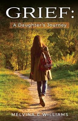 Grief: A Daughter's Journey - Melvina C. Williams