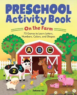 Preschool Activity Book on the Farm: 75 Games to Learn Letters, Numbers, Colors, and Shapes - Joanna Wu