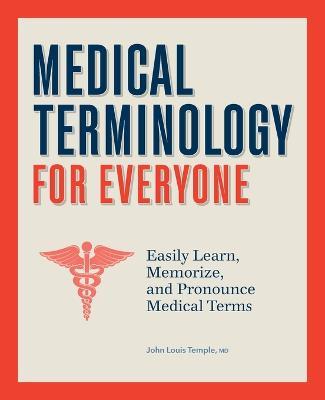 Medical Terminology for Everyone: Easily Learn, Memorize, and Pronounce Medical Terms - John Temple