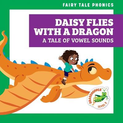 Daisy Flies with a Dragon: A Tale of Vowel Sounds - Rebecca Donnelly