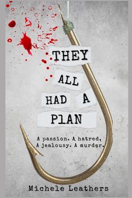 They All Had A Plan: A passion. A hatred. A jealousy. A murder. - Michele Leathers