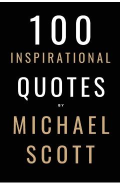 100 Inspirational Quotes By Michael Scott: A Boost Of Inspiration From The World's Most Famous Boss - David Smith