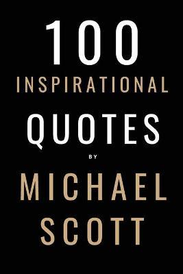 100 Inspirational Quotes By Michael Scott: A Boost Of Inspiration From The World's Most Famous Boss - David Smith