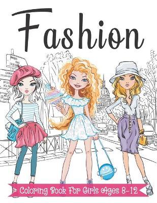 Fashion Coloring Book For Girls Ages 8-12: Fun and Stylish Fashion and Beauty Coloring Pages for Girls, Kids, Teens and Women with 55+ Fabulous Fashio - Fammily Coloring Press