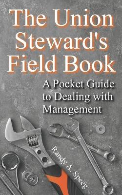 The Union Steward's Field Book: A Pocket Guide to Dealing with Management - Randy A. Speeg