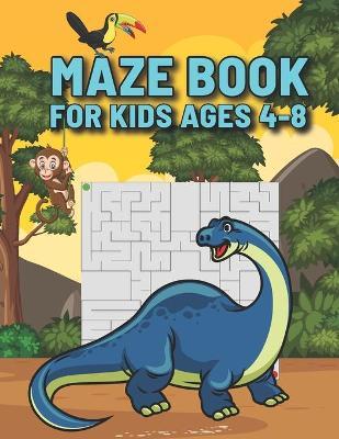 Maze Book For Kids Ages 4-8: The Ultimate Dinosaur Mazes Book for kids, 6-8 year olds - Beautiful cartoon cover - Maze Activity Workbook for Childr - Sandra Macek Publishing
