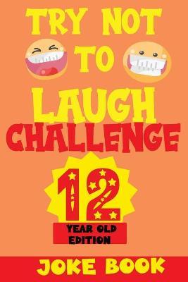 Try Not to Laugh Challenge 12 Year Old Edition: A Fun and Interactive Joke Book Game For kids - Silly, Puns and More For Boys and Girls. - Silly Fun Kid