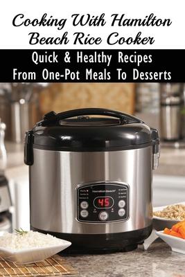 Cooking With Hamilton Beach Rice Cooker: Quick & Healthy Recipes From One-Pot Meals To Desserts: How To Make Risotto In The Rice Cooker - Shila Ifie