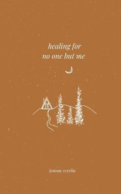 healing for no one but me - Jennae Cecelia