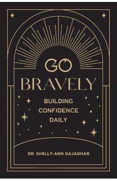 Go Bravely: Building Confidence Daily - Shelly-ann Gajadhar