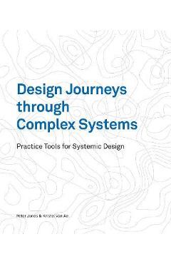 Poza produsului Design Journeys Through Complex Systems: Practice Tools for Systemic Design - Peter Jones