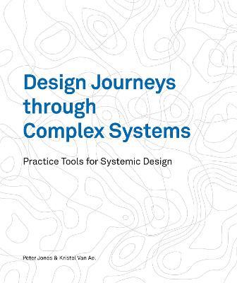 Design Journeys Through Complex Systems: Practice Tools for Systemic Design - Peter Jones