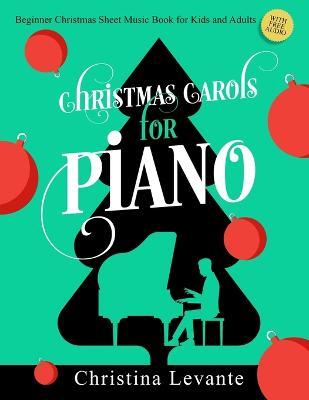 Christmas Carols for Piano. Beginner Christmas Sheet Music Book for Kids and Adults (+Free Audio) - Christina Levante